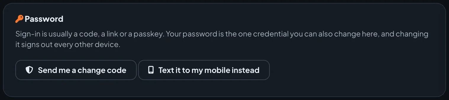 The Password card in Account settings, headed with a key icon, reading that sign-in is usually a code, a link or a passkey and that the password is the one credential you can also change here, and that changing it signs out every other device. Below it are a Send me a change code button and, when a mobile number is on the account, a Text it to my mobile instead button.